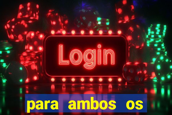 para ambos os times marcam 1 e 2 tempo